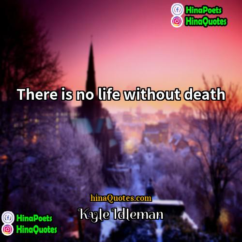 Kyle Idleman Quotes | There is no life without death.
 
